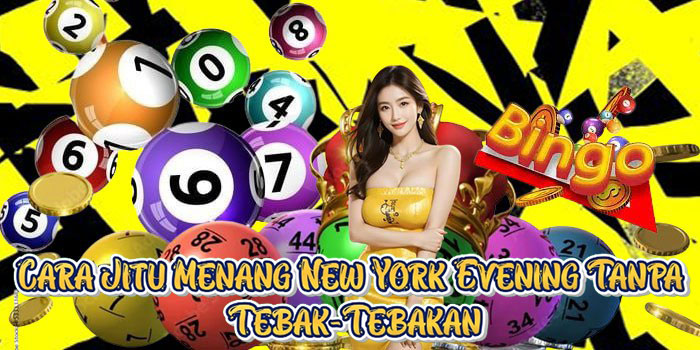 Cara Jitu Menang New York Evening Tanpa Tebak-Tebakan
