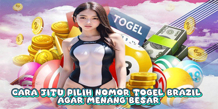 Cara Jitu Pilih Nomor Togel Brazil Agar Menang Besar