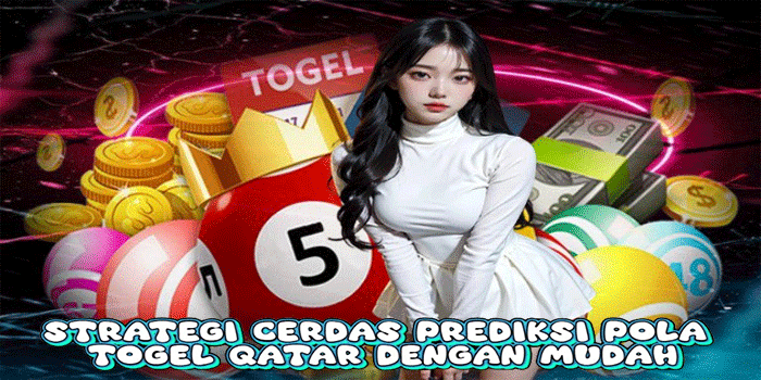 Strategi Cerdas Prediksi Pola Togel Qatar Dengan Mudah