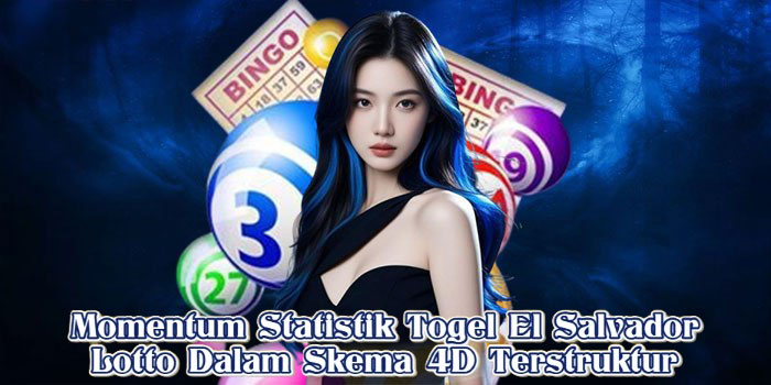 Momentum Statistik Togel El Salvador Lotto Dalam Skema 4D Terstruktur