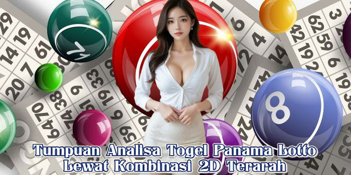 Tumpuan Analisa Togel Panama Lotto Lewat Kombinasi 2D Terarah
