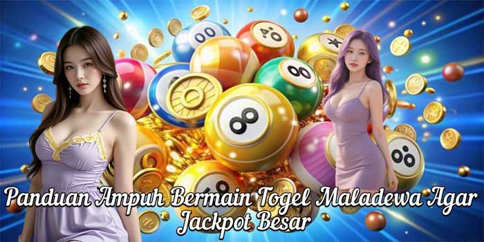 Panduan Ampuh Bermain Togel Maladewa Agar Jackpot Besar